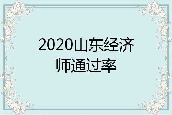 2020山东经济师通过率