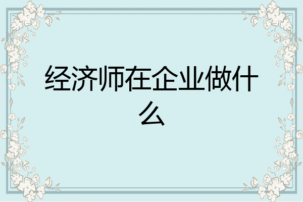 经济师在企业做什么
