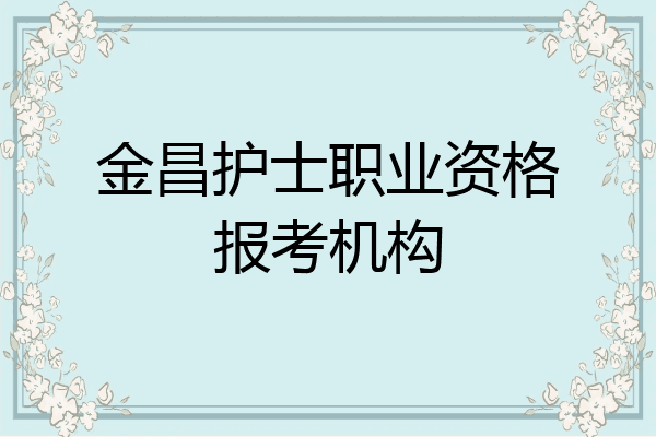 金昌护士职业资格报考机构