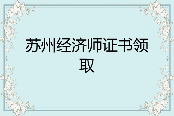 苏州经济师证书领取