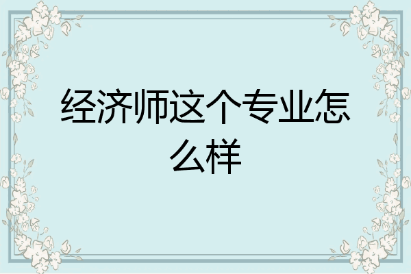经济师这个专业怎么样