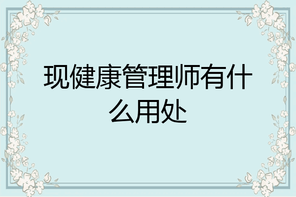 现健康管理师有什么用处