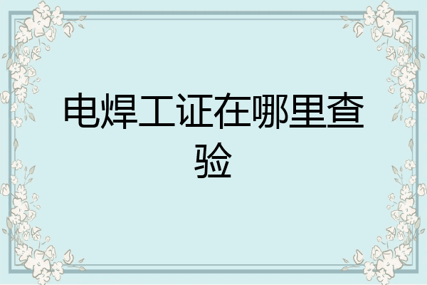电焊工证在哪里查验