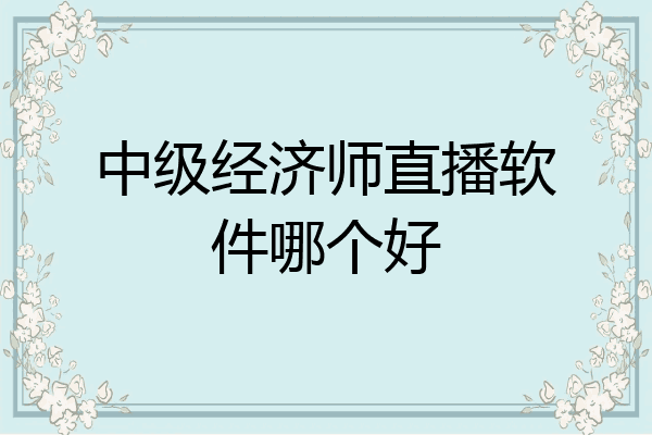 中级经济师直播软件哪个好