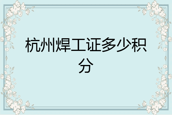 杭州焊工证多少积分
