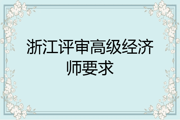 浙江评审高级经济师要求