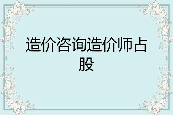 造价咨询造价师占股