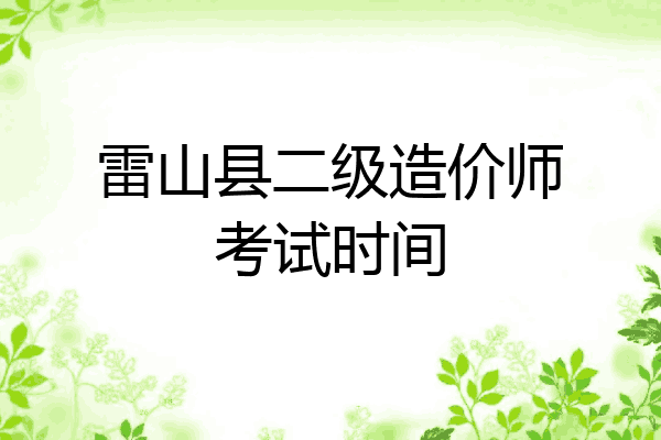 雷山县二级造价师考试时间