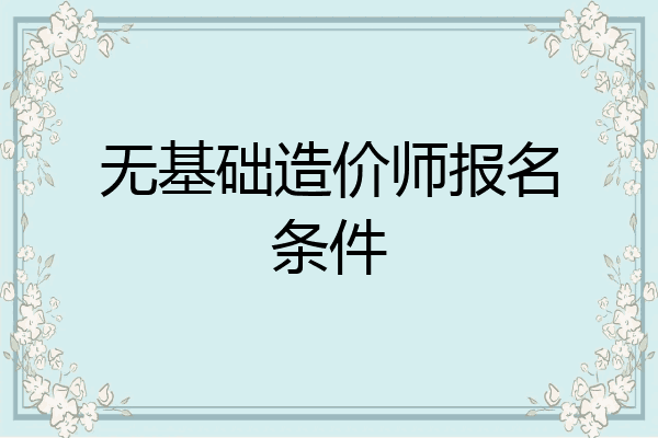 无基础造价师报名条件