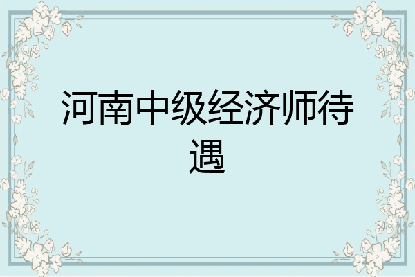 河南中级经济师待遇