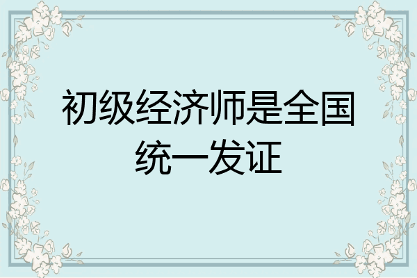 初级经济师是全国统一发证