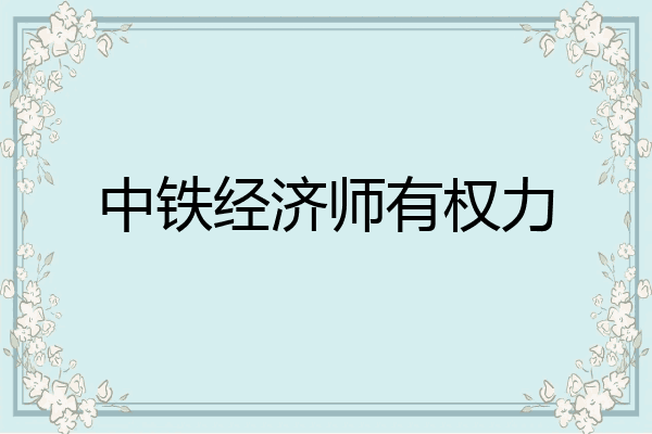 中铁经济师有权力