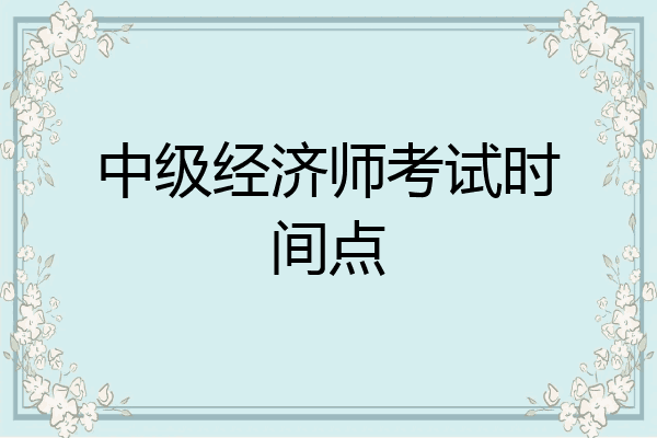 中级经济师考试时间点
