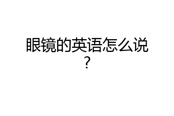 眼镜的英语怎么说?