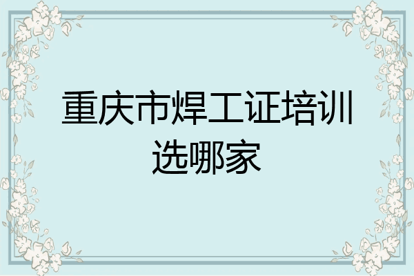 重庆市焊工证培训选哪家