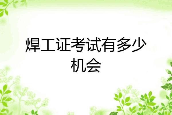 焊工证考试有多少机会