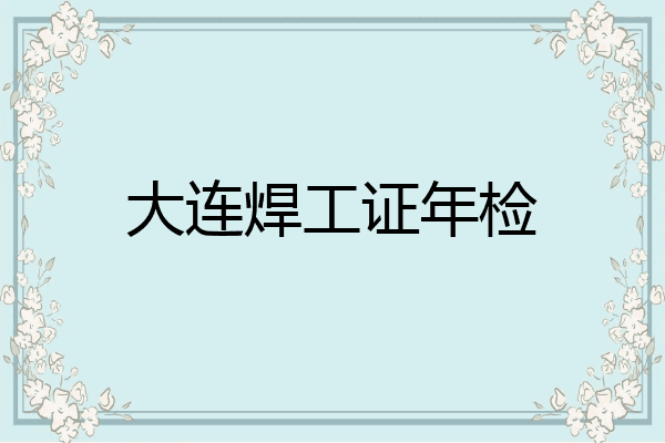 大连焊工证年检