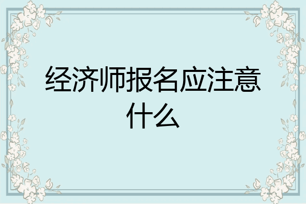 经济师报名应注意什么