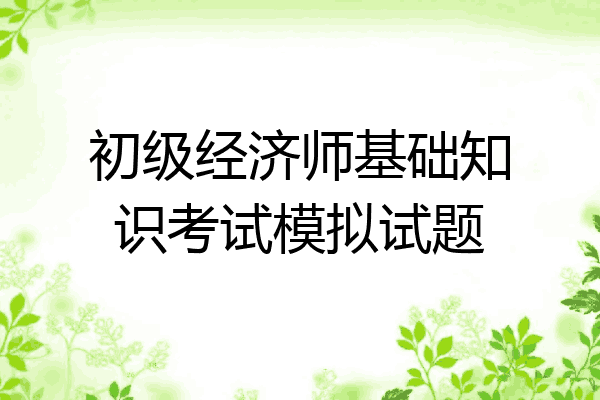初级经济师基础知识考试模拟试题