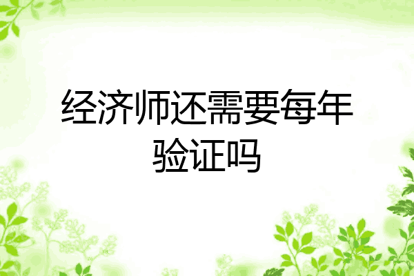 经济师还需要每年验证吗