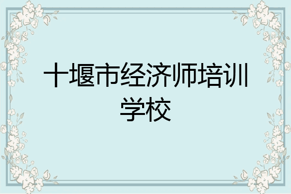 十堰市经济师培训学校