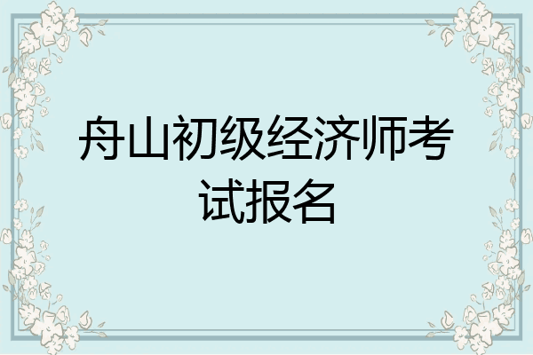舟山初级经济师考试报名