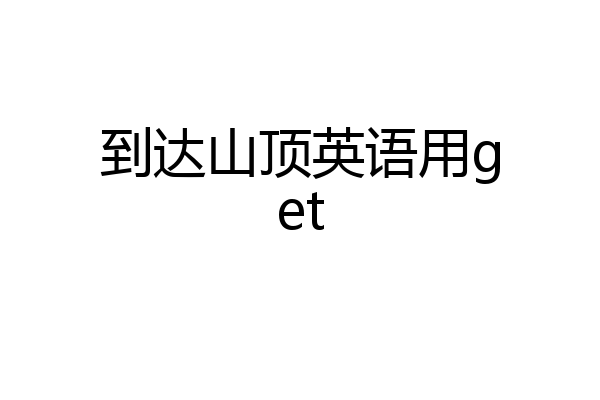 到达山顶英语用get