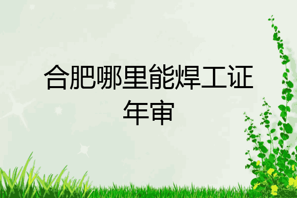 合肥哪里能焊工证年审