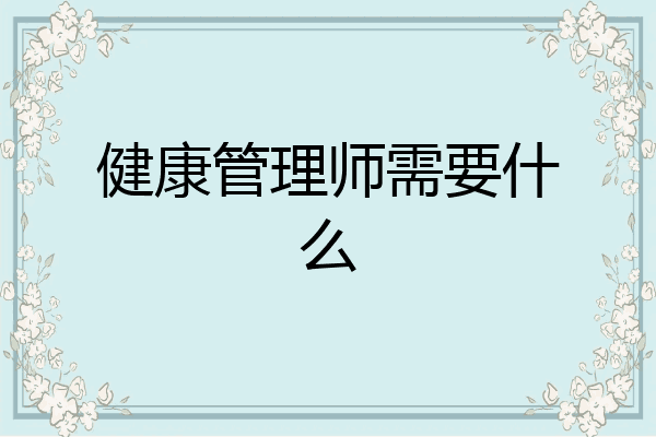 健康管理师需要什么