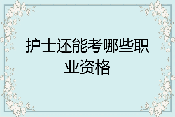 护士还能考哪些职业资格