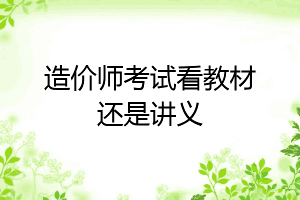 造价师考试看教材还是讲义