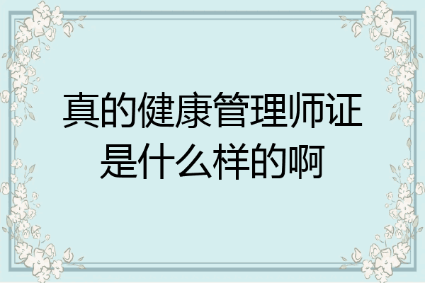 真的健康管理师证是什么样的啊