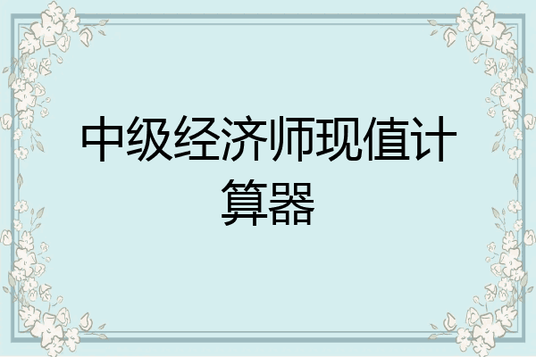 中级经济师现值计算器