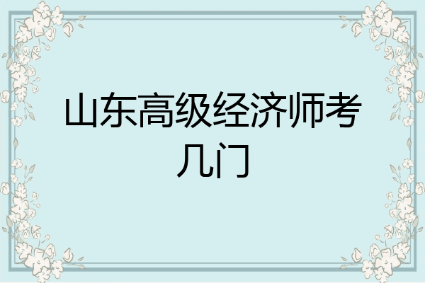 山东高级经济师考几门