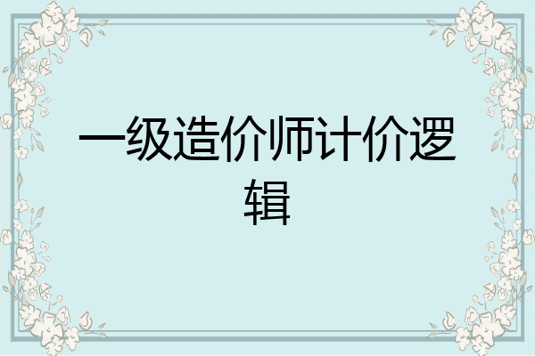 一级造价师计价逻辑