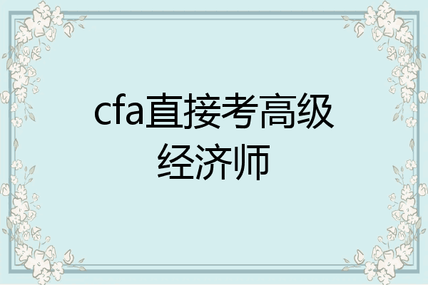 cfa直接考高级经济师
