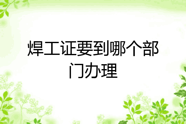 焊工证要到哪个部门办理