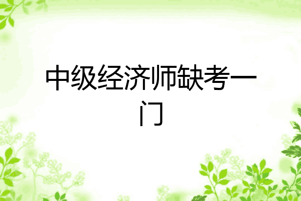 中级经济师缺考一门