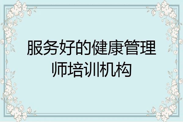服务好的健康管理师培训机构