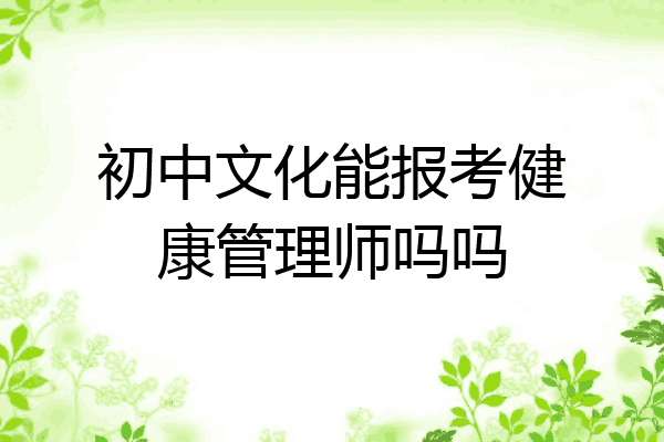 初中文化能报考健康管理师吗吗