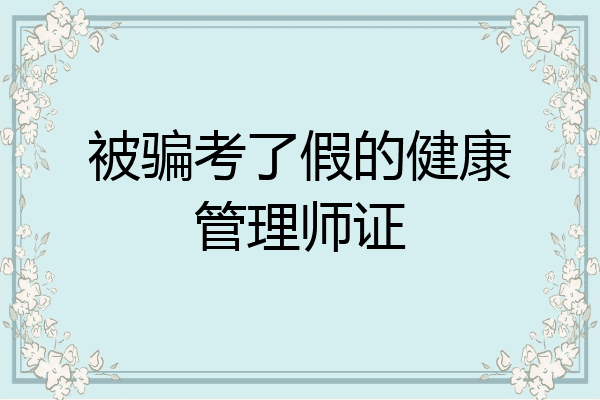 被骗考了假的健康管理师证