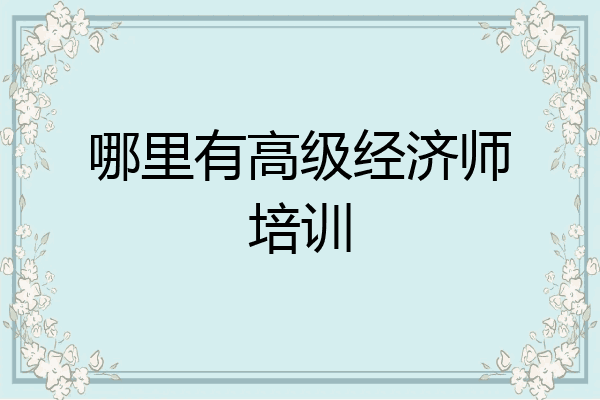 哪里有高级经济师培训
