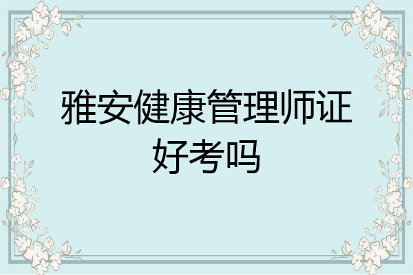 雅安健康管理师证好考吗