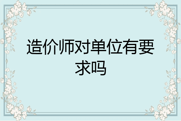 造价师对单位有要求吗