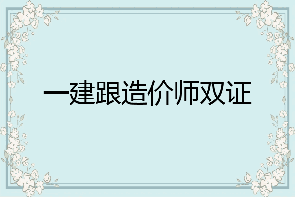 一建跟造价师双证