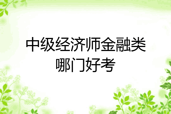 中级经济师金融类哪门好考