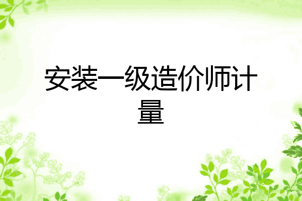安装一级造价师计量
