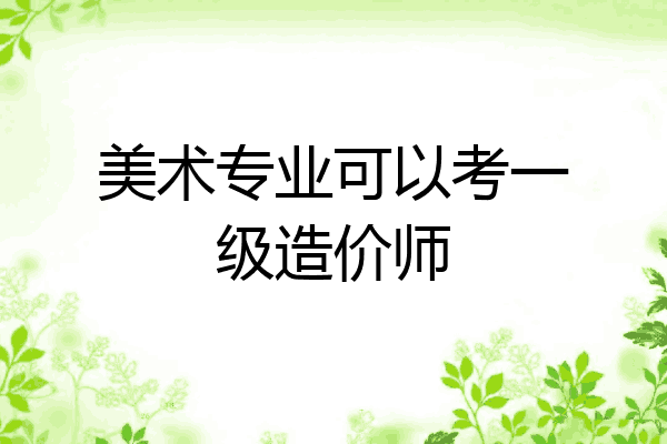 美术专业可以考一级造价师