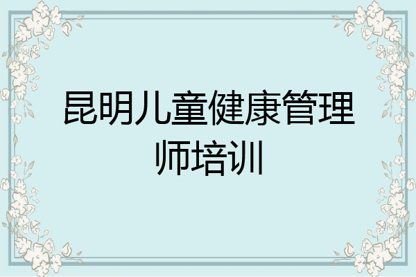 昆明儿童健康管理师培训