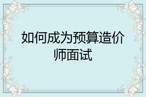 如何成为预算造价师面试